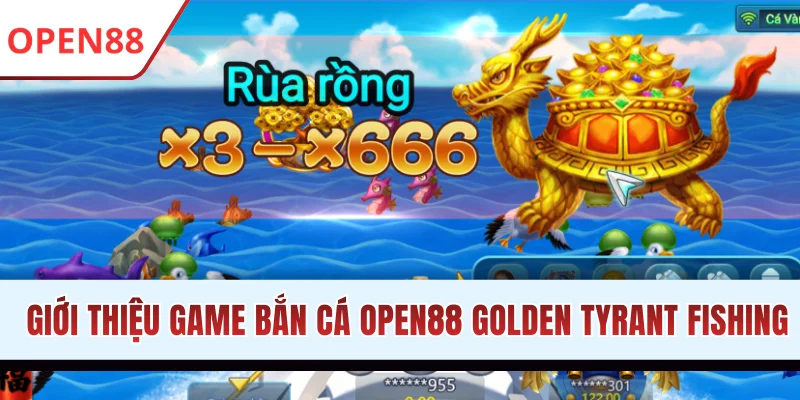 Giới thiệu game bắn cá OPEN88 Golden Tyrant Fishing