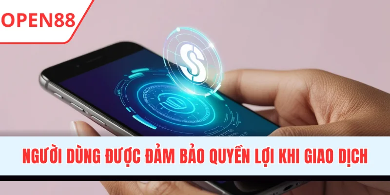 Người dùng được đảm bảo quyền lợi khi giao dịch